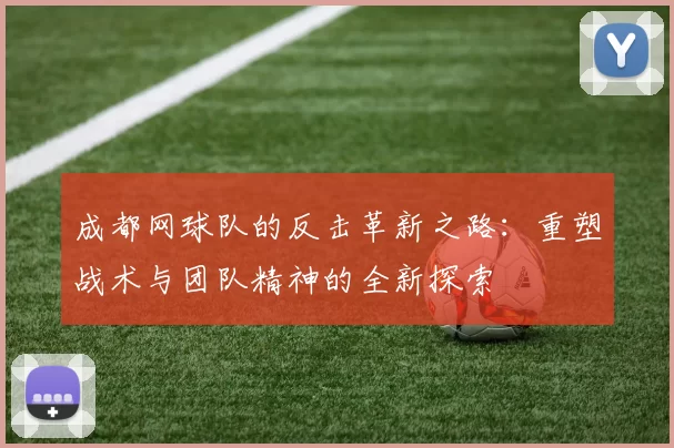 成都网球队的反击革新之路：重塑战术与团队精神的全新探索