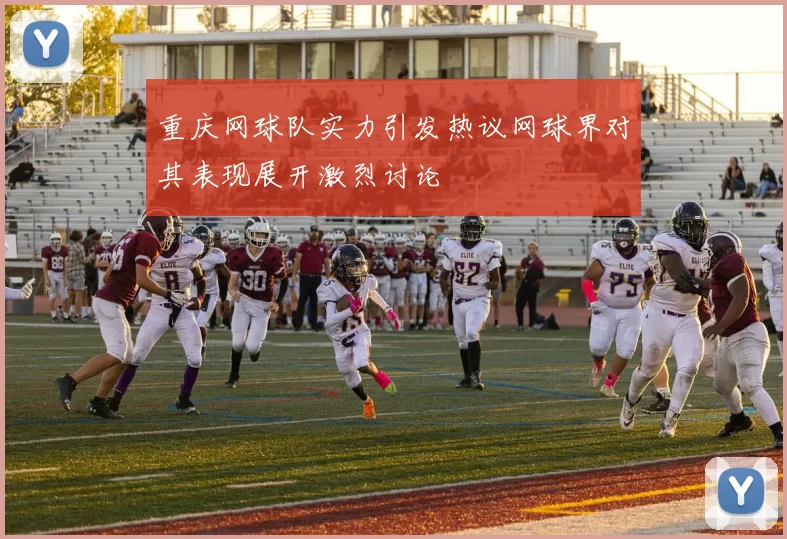 重庆网球队实力引发热议网球界对其表现展开激烈讨论