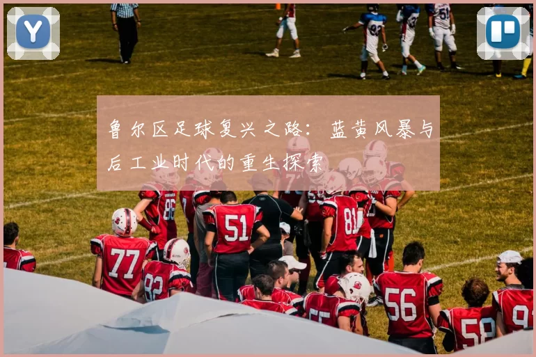 鲁尔区足球复兴之路：蓝黄风暴与后工业时代的重生探索