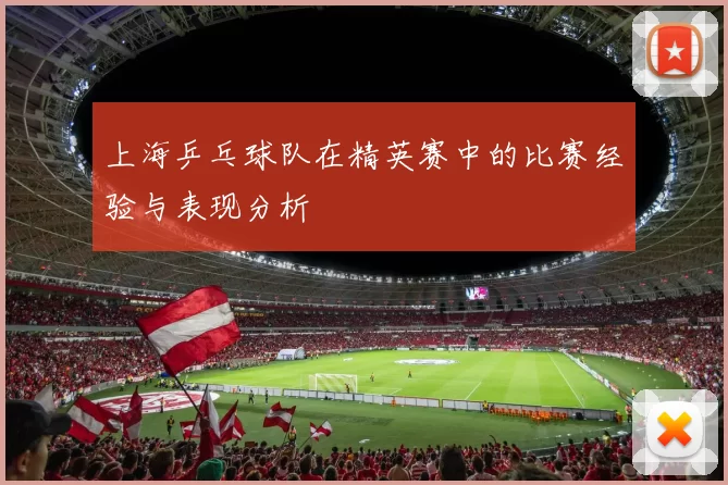 上海乒乓球队在精英赛中的比赛经验与表现分析