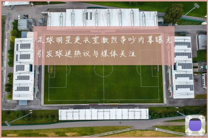 足球明星更衣室激烈争吵内幕曝光引发球迷热议与媒体关注