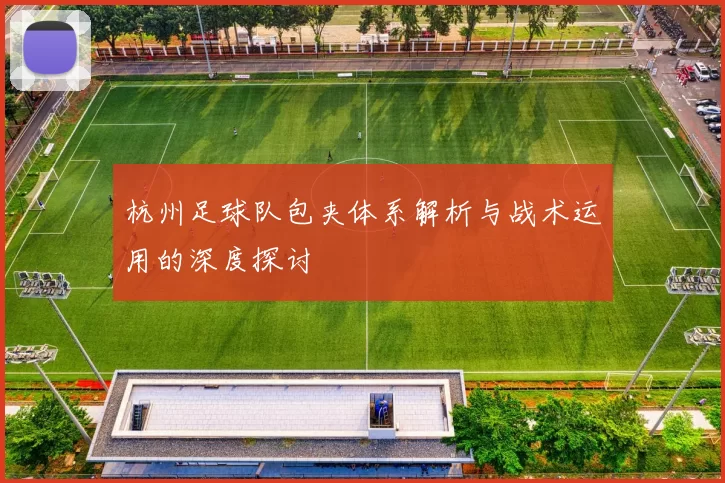 杭州足球队包夹体系解析与战术运用的深度探讨