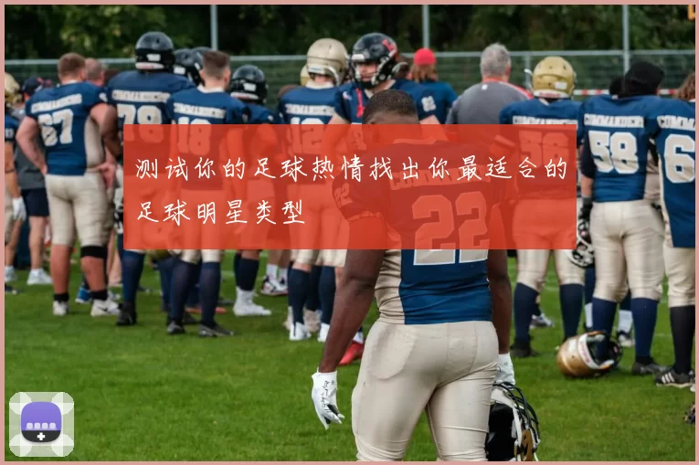 测试你的足球热情找出你最适合的足球明星类型