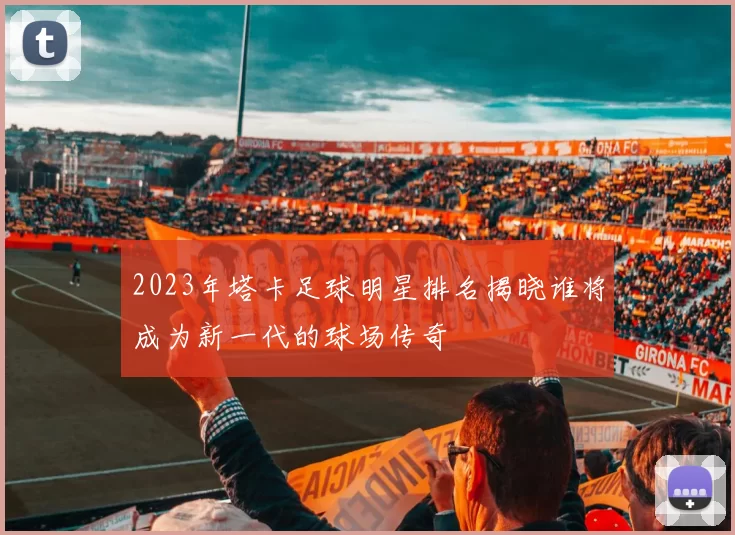 2023年塔卡足球明星排名揭晓谁将成为新一代的球场传奇