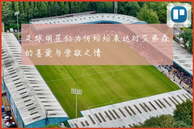 足球明星们为何纷纷表达对艾弗森的喜爱与崇敬之情