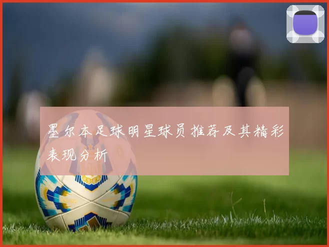 墨尔本足球明星球员推荐及其精彩表现分析