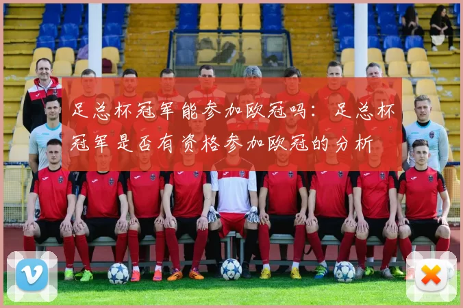 足总杯冠军能参加欧冠吗：足总杯冠军是否有资格参加欧冠的分析