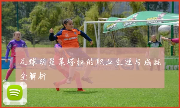 足球明星莱塔拉的职业生涯与成就全解析