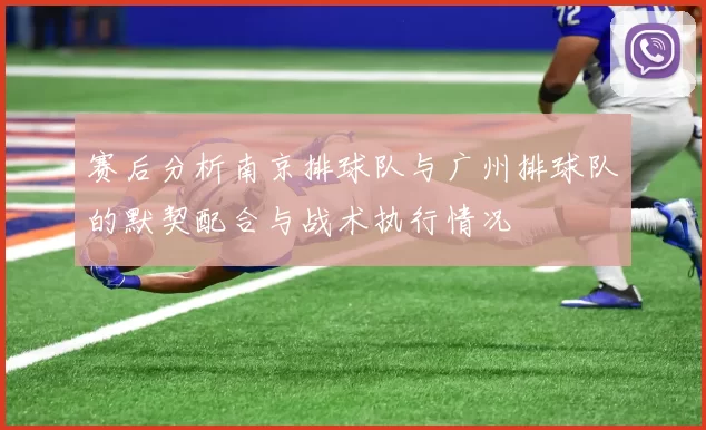 赛后分析南京排球队与广州排球队的默契配合与战术执行情况