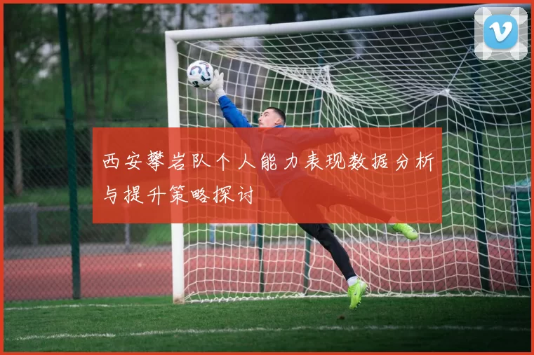 西安攀岩队个人能力表现数据分析与提升策略探讨