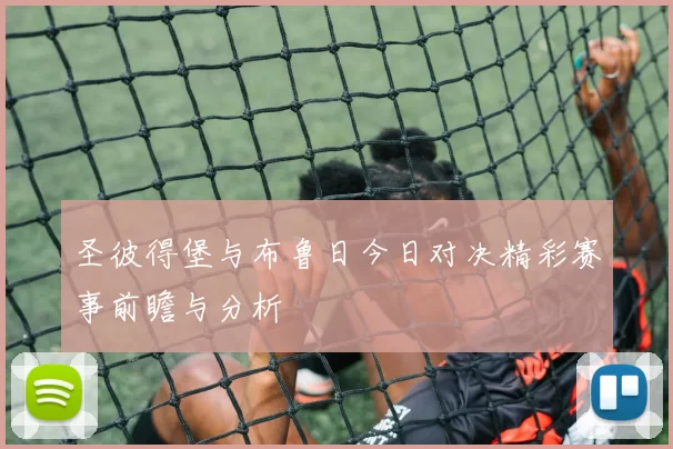 圣彼得堡与布鲁日今日对决精彩赛事前瞻与分析