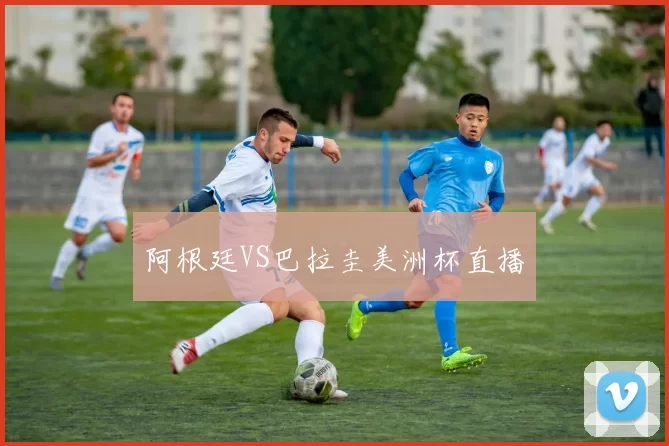 阿根廷VS巴拉圭美洲杯直播