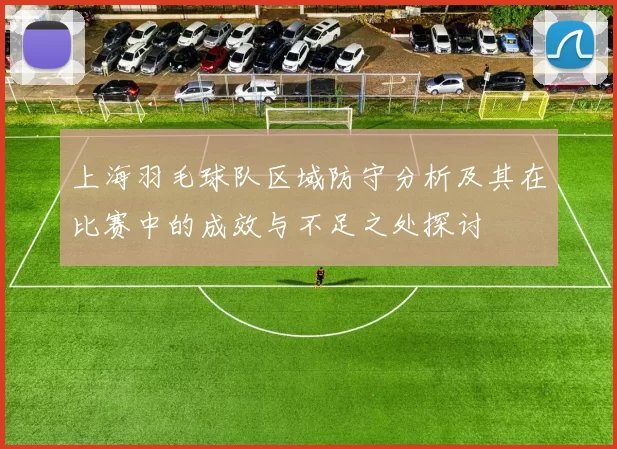 上海羽毛球队区域防守分析及其在比赛中的成效与不足之处探讨